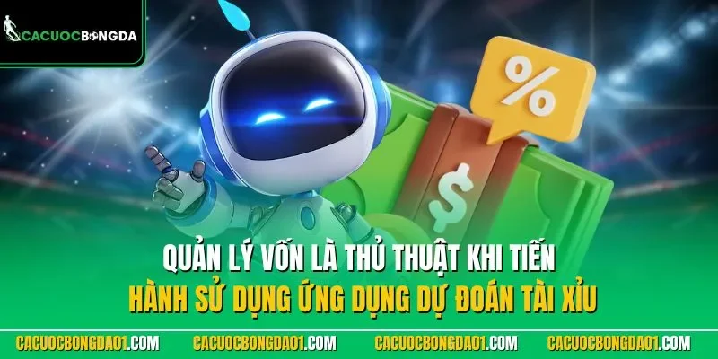 Quản lý vốn là thủ thuật khi tiến hành sử dụng ứng dụng dự đoán tài xỉu